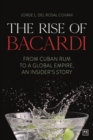 Image for The The Rise of Bacardi : From Cuban Rum to a Global Empire, an insider&#39;s story
