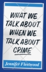 Image for What We Talk About When We Talk About Crime