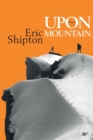 Image for Upon that Mountain : The first autobiography of the legendary mountaineer Eric Shipton