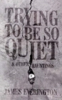 Image for Trying To Be So Quiet &amp; Other Hauntings
