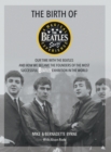 Image for The Birth of The Beatles Story : Our Time with The Beatles and How We Became the Founders of the Most Successful Beatles Exhibition in the World
