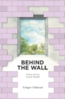 Image for Behind the Wall : A Story of Love Loss &amp; Wonder