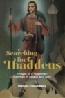 Image for Searching for Thaddeus  : images of a forgotten Irishman in Ireland and Italy