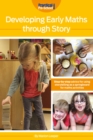 Image for Developing Early Maths Through Story: Step-by-Step Advice for Using Storytelling as a Springboard for Maths Activities