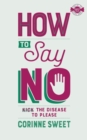 Image for How To Say No : Kick the disease to please