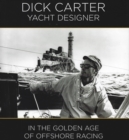 Image for Dick Carter, yacht designer  : in the golden age of offshore racing