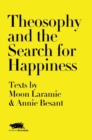 Image for Theosophy and the Search for Happiness : Texts by Moon Laramie &amp; Annie Besant