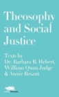 Image for Theosophy and Social Justice: Texts by Dr. Barbara B. Hebert, William Quan Judge &amp; Annie Besant