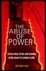 Image for The abuse of power  : a true story of sex and scandal at the heart of London&#39;s elite