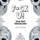 Image for F*CK U: Swear Word Colouring Book / A Motivating Swear Word Coloring Book for Adults
