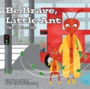 Image for Be Brave, Little Ant