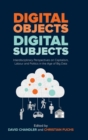 Image for Digital Objects, Digital Subjects : Interdisciplinary Perspectives on Capitalism, Labour and Politics in the Age of Big Data