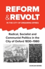 Image for Reform and revolt in the city of dreaming spires  : radical, socialist and communist politics in the City of Oxford 1830-1980