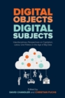 Image for Digital Objects, Digital Subjects : Interdisciplinary Perspectives on Capitalism, Labour and Politics in the Age of Big Data