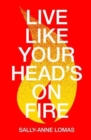 Image for Live like your head&#39;s on fire