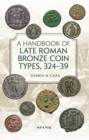 Image for A handbook of Late Roman bronze coin types (324-395)
