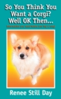 Image for So you think you want a Corgi? Well OK then... : Information you need before you buy a Corgi