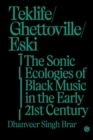 Image for Teklife, Ghettoville, Eski  : the sonic ecologies of Black music in the early twenty-first century