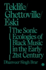 Image for Teklife, Ghettoville, Eski: The Sonic Ecologies of Black Music in the Early 21st Century