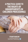 Image for A Practical Guide to the Rights of Grandparents in Children Proceedings