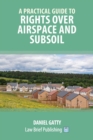 Image for A Practical Guide to Rights Over Airspace and Subsoil