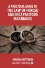 Image for A Practical Guide to the Law of Forced and Incapacitous Marriages