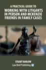 Image for A Practical Guide to Working with Litigants in Person and McKenzie Friends in Family Cases