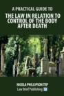 Image for A Practical Guide to the Law in Relation to Control of the Body After Death
