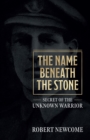 Image for The name beneath the stone  : secret of the unknown warrior