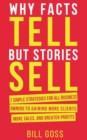 Image for Why Facts Tell But Stories Sell: 7 Simple Strategies For All Business Owners To Gaining More Clients, More Sales and Greater Profits