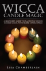 Image for Wicca Candle Magic : A Beginner&#39;s Guide to Practicing Wiccan Candle Magic, with Simple Candle Spells
