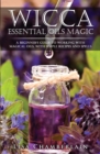Image for Wicca Essential Oils Magic : A Beginner&#39;s Guide to Working with Magical Oils, with Simple Recipes and Spells