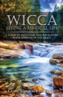Image for Wicca Living a Magical Life : A Guide to Initiation and Navigating Your Journey in the Craft