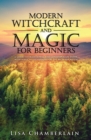 Image for Modern Witchcraft and Magic for Beginners : A Guide to Traditional and Contemporary Paths, with Magical Techniques for the Beginner Witch