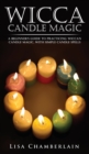 Image for Wicca Candle Magic : A Beginner&#39;s Guide to Practicing Wiccan Candle Magic, with Simple Candle Spells