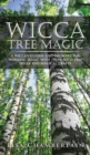 Image for Wicca Tree Magic : A Wiccan&#39;s Guide and Grimoire for Working Magic with Trees, with Tree Spells and Magical Crafts