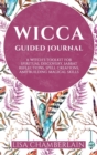 Image for Wicca Guided Journal : A Witch&#39;s Toolkit for Spiritual Discovery, Sabbat Reflections, Spell Creations, and Building Magical Skills