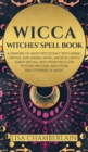Image for Wicca : Witches&#39; Spell Book: A Grimoire of Green Witchcraft, with Herbal, Crystal, and Animal Magic, Magical Crafts, Sabbat Rituals, and Spells for Witches, Wiccans, and Other Practitioners of Magic