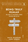 Image for Being Truly Human : The Limits of our Worth, Power, Freedom and Destiny