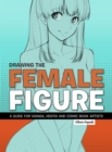 Image for Drawing the female figure  : a guide for manga, hentai and comic book artists