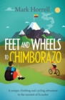 Image for Feet and Wheels to Chimborazo : A unique climbing and cycling adventure to the summit of Ecuador