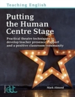 Image for Putting the Human Centre Stage : Practical theatre techniques to develop teacher presence, rapport and a positive classroom community