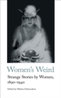 Image for Women&#39;s Weird: strange stories by women, 1890-1940