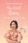 Image for Spiritual Queen : A cosmic guide to show you how to say YASS to yourself, YASS to life and YASS to your dreams