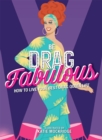Image for Be drag fabulous  : how to live your best drag queen life