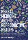 Image for Herbal Medicine and Reproductive Health : Natural Approaches to Overcoming Male and Female Reproductive Health Problems and Improving Fertility