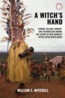 Image for A witch&#39;s hand  : curing, killing, kinship, and colonialism among the Lujere of New Guinea&#39;s Upper Sepik River Basin