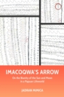 Image for Imacoqwa&#39;s arrow  : on the biunity of the sun and moon in a Papuan lifeworld