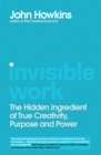 Image for Invisible work  : the hidden ingredient of true creativity, purpose and power