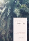 Image for How to breathe: 25 simple practices for calm, joy, and resilience